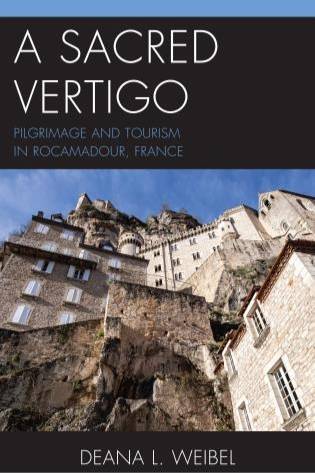 A Sacred Vertigo : Pilgrimage and Tourism in Rocamadour, France